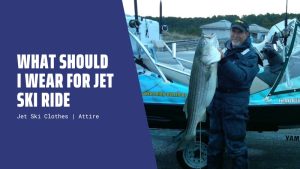 Going Jet Skiing? What to wear for Comfort Ride on Jet Ski